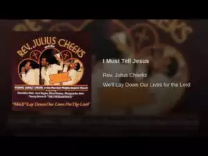 Julius Cheeks - I Must Tell Jesus